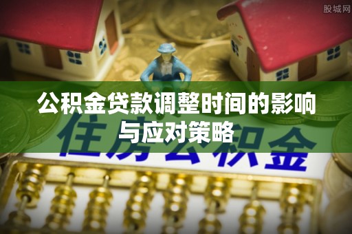 渝中公积金贷款调整时间的影响与应对策略