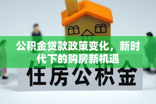 渝中公积金贷款政策变化，新时代下的购房新机遇