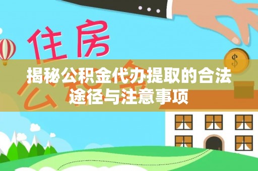 渝中揭秘公积金代办提取的合法途径与注意事项