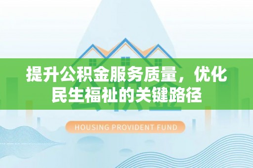 渝中提升公积金服务质量，优化民生福祉的关键路径