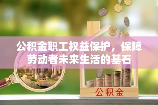 渝中公积金职工权益保护，保障劳动者未来生活的基石