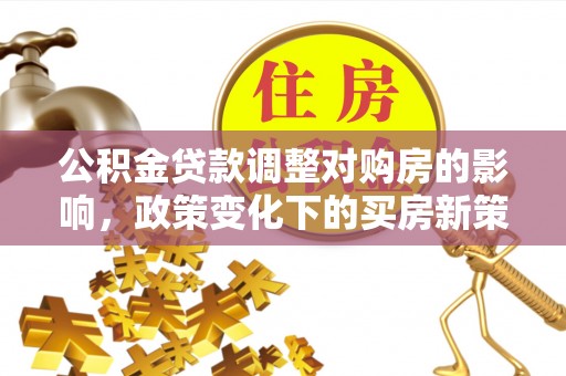 渝中公积金贷款调整对购房的影响，政策变化下的买房新策略