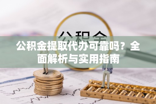 渝中公积金提取代办可靠吗？全面解析与实用指南
