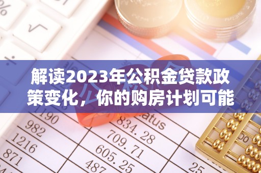 渝中解读2023年公积金贷款政策变化，你的购房计划可能因此受益