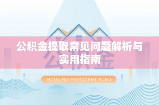 渝中公积金提取常见问题解析与实用指南