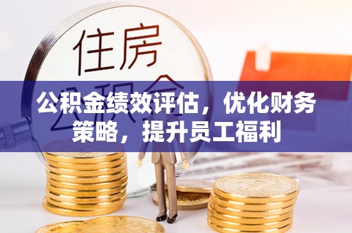 渝中公积金绩效评估，优化财务策略，提升员工福利