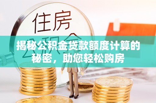 渝中揭秘公积金贷款额度计算的秘密，助您轻松购房