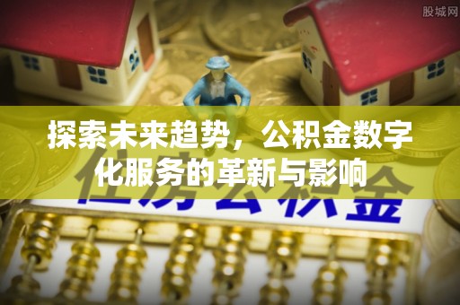 渝中探索未来趋势，公积金数字化服务的革新与影响