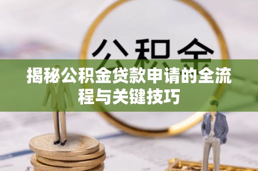 渝中揭秘公积金贷款申请的全流程与关键技巧