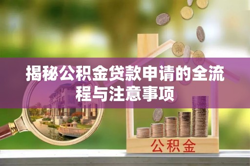 渝中揭秘公积金贷款申请的全流程与注意事项