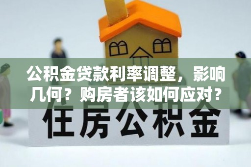 渝中公积金贷款利率调整，影响几何？购房者该如何应对？