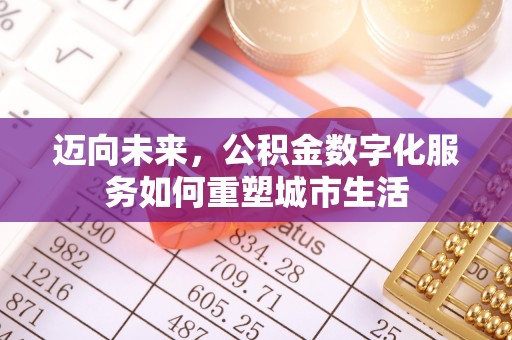渝中迈向未来，公积金数字化服务如何重塑城市生活