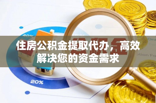 渝中住房公积金提取代办，高效解决您的资金需求