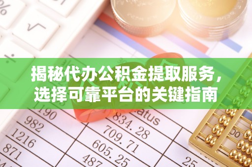 渝中揭秘代办公积金提取服务，选择可靠平台的关键指南