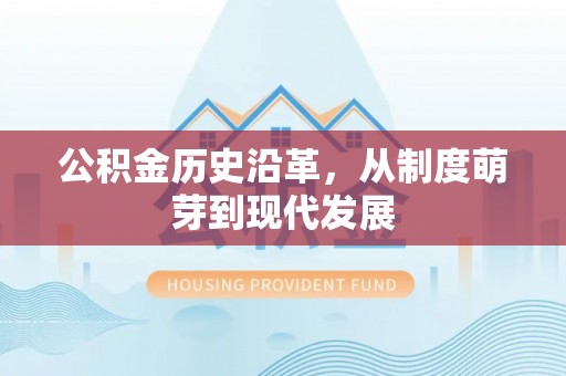 渝中公积金历史沿革，从制度萌芽到现代发展