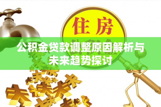 渝中公积金贷款调整原因解析与未来趋势探讨