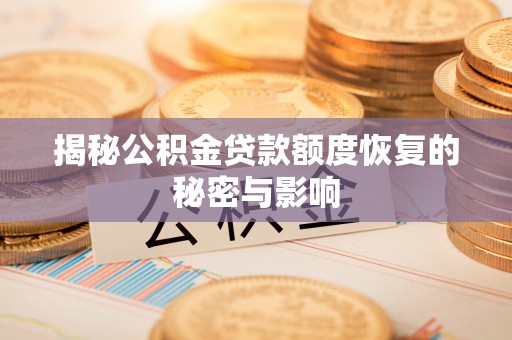 渝中揭秘公积金贷款额度恢复的秘密与影响