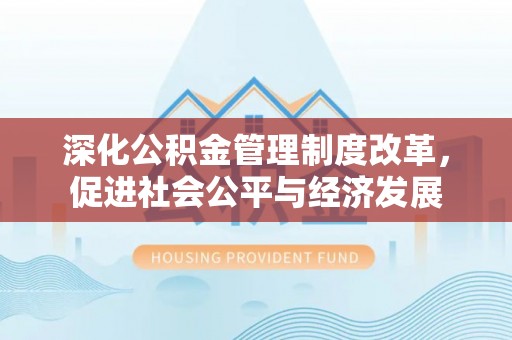 渝中深化公积金管理制度改革，促进社会公平与经济发展