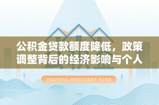 渝中公积金贷款额度降低，政策调整背后的经济影响与个人应对策略