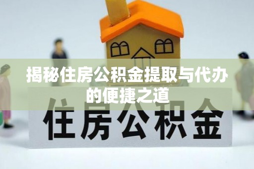 渝中揭秘住房公积金提取与代办的便捷之道