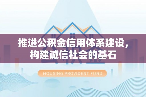 渝中推进公积金信用体系建设，构建诚信社会的基石