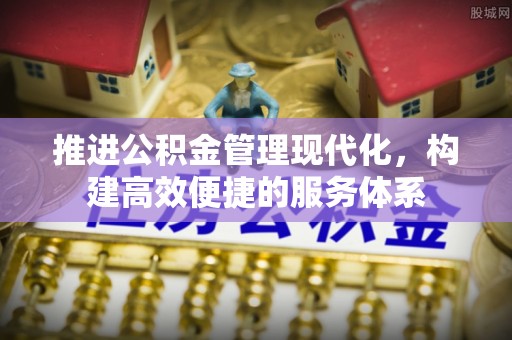 渝中推进公积金管理现代化，构建高效便捷的服务体系