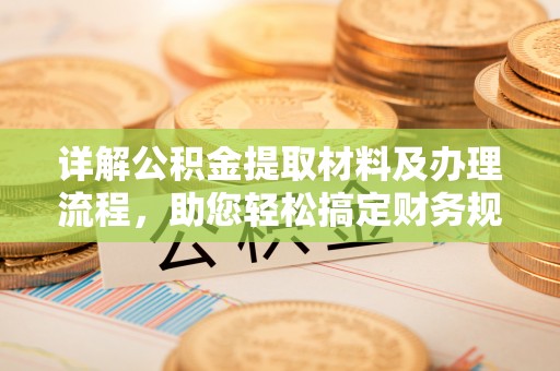 渝中详解公积金提取材料及办理流程，助您轻松搞定财务规划