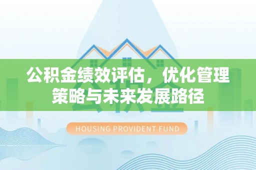 渝中公积金绩效评估，优化管理策略与未来发展路径