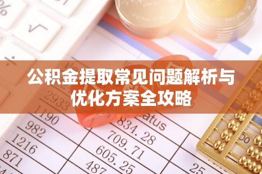 渝中公积金提取常见问题解析与优化方案全攻略