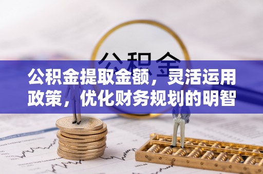 渝中公积金提取金额，灵活运用政策，优化财务规划的明智选择