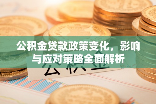 渝中公积金贷款政策变化，影响与应对策略全面解析