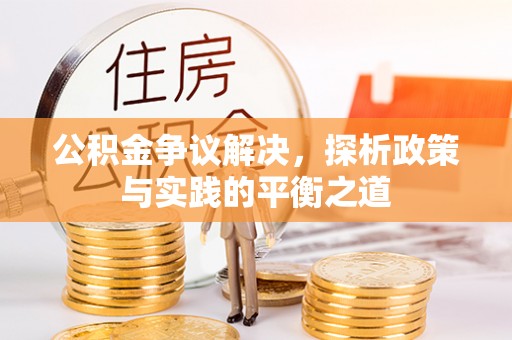 渝中公积金争议解决，探析政策与实践的平衡之道