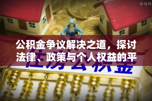 渝中公积金争议解决之道，探讨法律、政策与个人权益的平衡