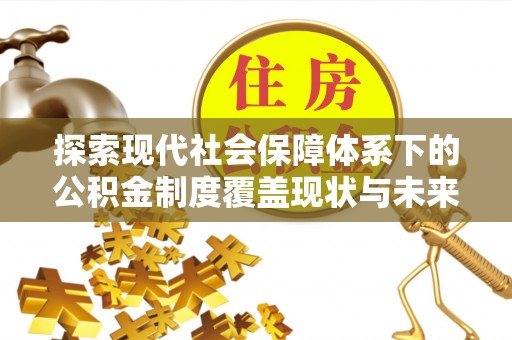 渝中探索现代社会保障体系下的公积金制度覆盖现状与未来发展