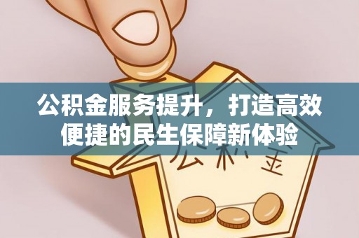 渝中公积金服务提升，打造高效便捷的民生保障新体验