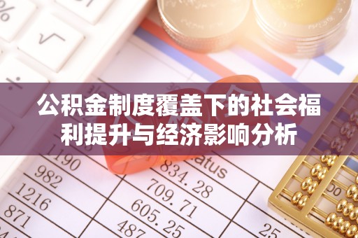 渝中公积金制度覆盖下的社会福利提升与经济影响分析