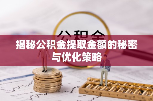渝中揭秘公积金提取金额的秘密与优化策略