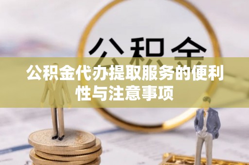 渝中公积金代办提取服务的便利性与注意事项