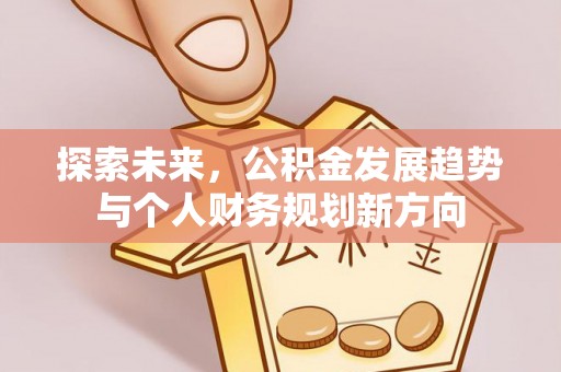 渝中探索未来，公积金发展趋势与个人财务规划新方向