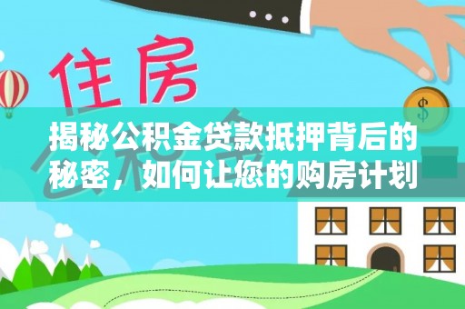 渝中揭秘公积金贷款抵押背后的秘密，如何让您的购房计划更轻松？