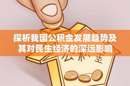 渝中探析我国公积金发展趋势及其对民生经济的深远影响