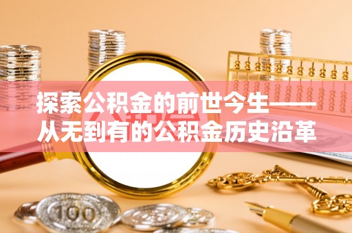 渝中探索公积金的前世今生——从无到有的公积金历史沿革