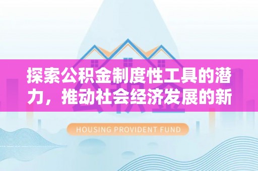 渝中探索公积金制度性工具的潜力，推动社会经济发展的新引擎