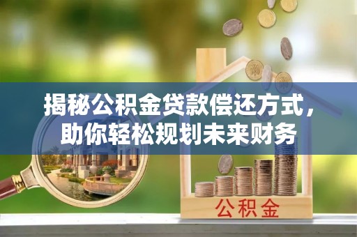 渝中揭秘公积金贷款偿还方式，助你轻松规划未来财务