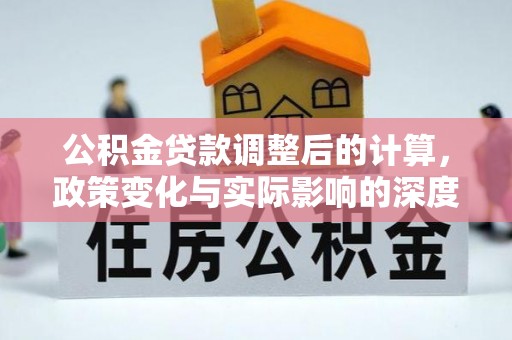 渝中公积金贷款调整后的计算，政策变化与实际影响的深度解析