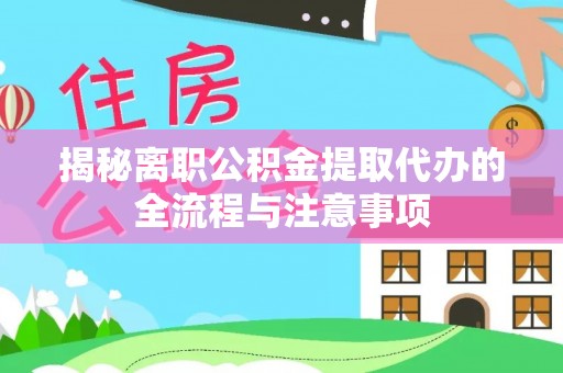 渝中揭秘离职公积金提取代办的全流程与注意事项