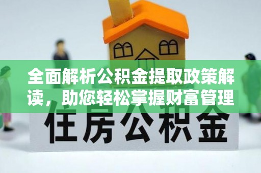 渝中全面解析公积金提取政策解读，助您轻松掌握财富管理新方向