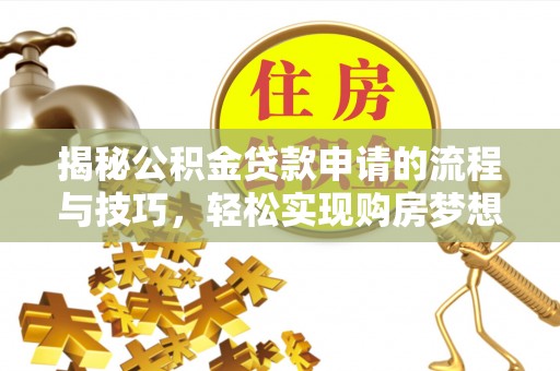 渝中揭秘公积金贷款申请的流程与技巧，轻松实现购房梦想