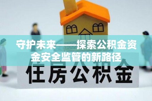 渝中守护未来——探索公积金资金安全监管的新路径