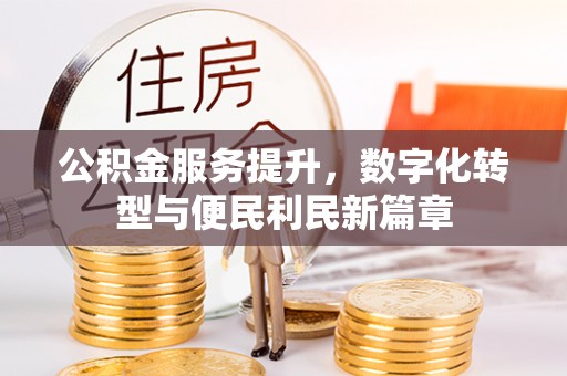渝中公积金服务提升，数字化转型与便民利民新篇章